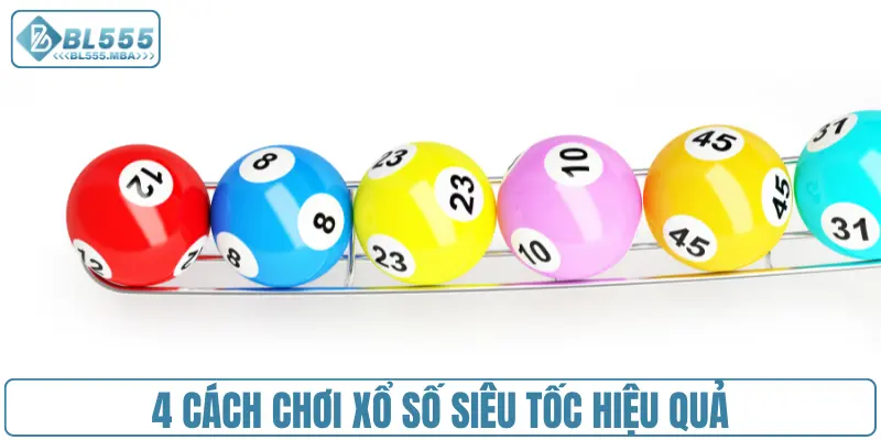 4 cách chơi xổ số siêu tốc hiệu quả