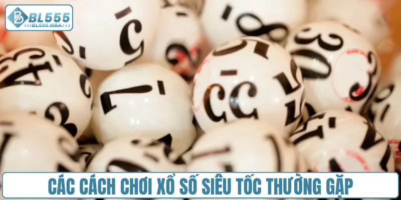 Các cách chơi xổ số siêu tốc thường gặp