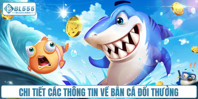 Chi tiết các thông tin về bắn cá đổi thưởng