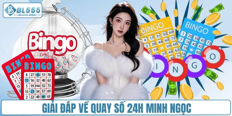 Giải đáp về quay số 24h Minh Ngọc