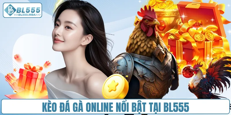 Kèo đá gà online nổi bật tại BL555