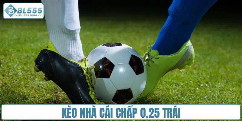 Kèo nhà cái chấp 0.25 trái