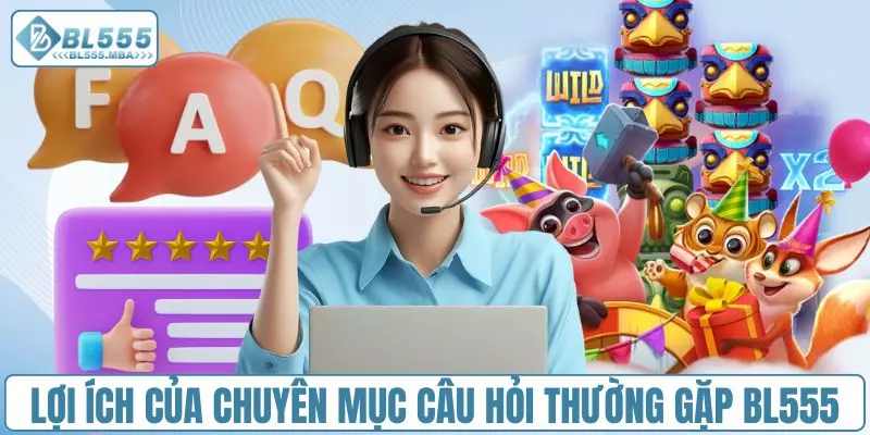 Lợi ích của chuyên mục câu hỏi thường gặp BL555