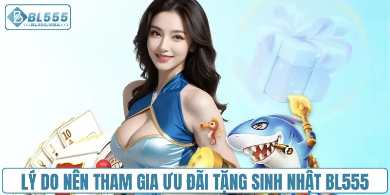Lý do nên tham gia ưu đãi tặng sinh nhật BL555