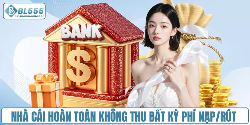 Nhà cái hoàn toàn không thu bất kỳ phí nạp/rút tiền