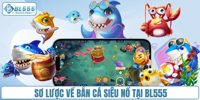 Sơ lược về bắn cá siêu nổ tại BL555