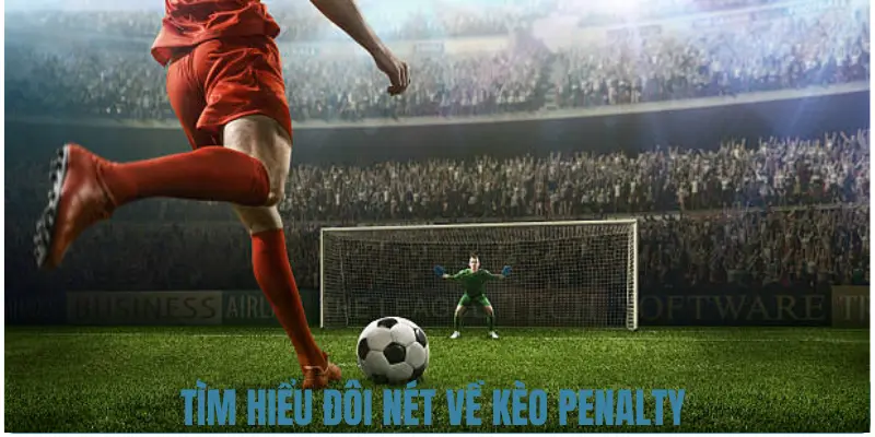 Tìm hiểu đôi nét về kèo Penalty
