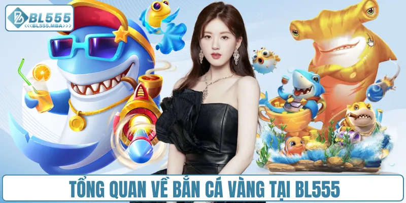 Tổng quan về bắn cá vàng tại BL555