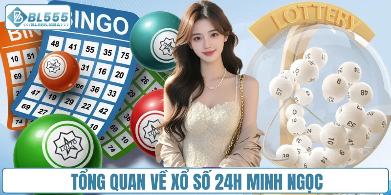 Tổng quan về xổ số 24h Minh Ngọc