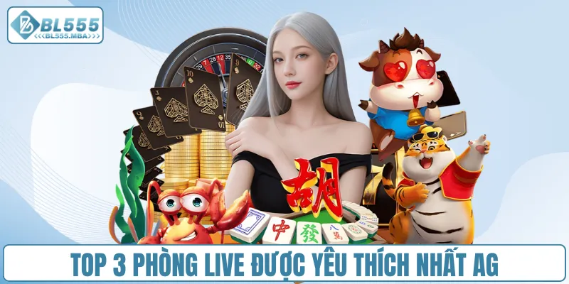 Top 3 phòng live được yêu thích nhất AG