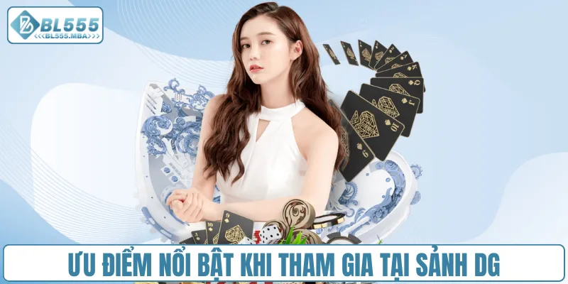 Ưu điểm nổi bật khi tham gia tại sảnh DG