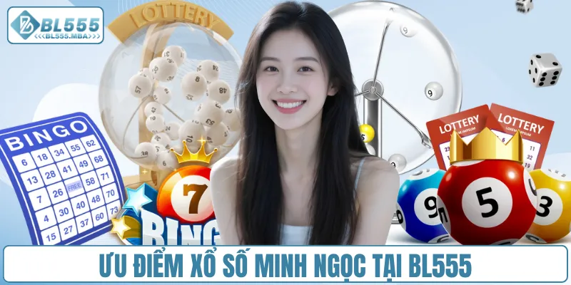 Ưu điểm xổ số Minh Ngọc tại BL555